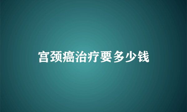 宫颈癌治疗要多少钱