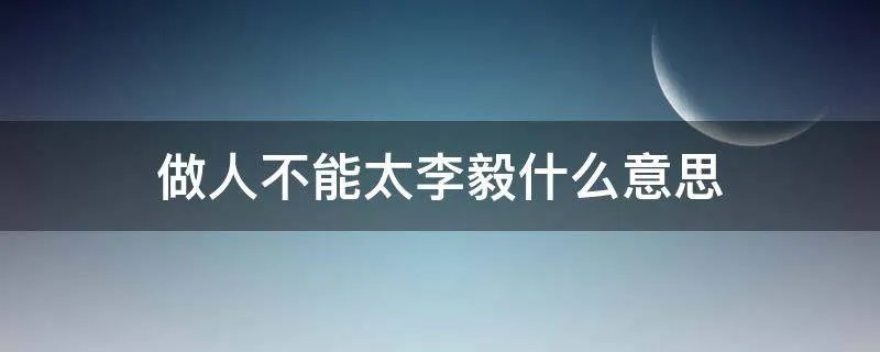 做人不能太李毅什么意思