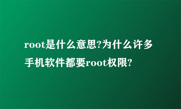 root是什么意思?为什么许多手机软件都要root权限?