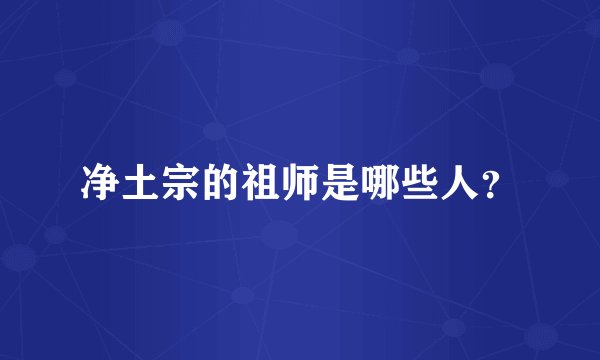 净土宗的祖师是哪些人？