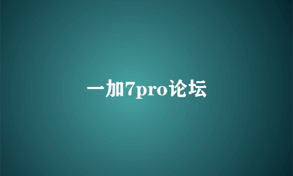 一加7pro论坛