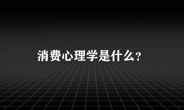 消费心理学是什么？