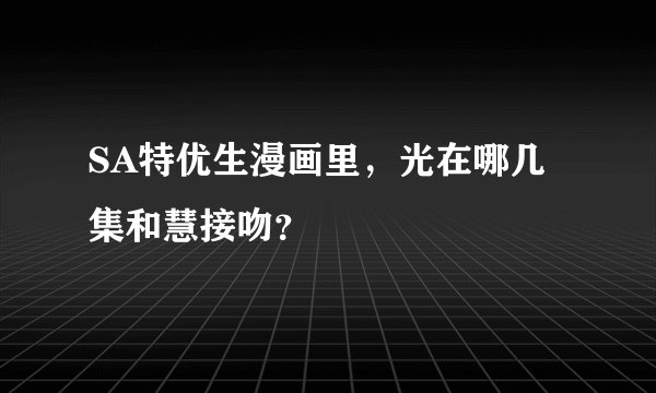 SA特优生漫画里，光在哪几集和慧接吻？