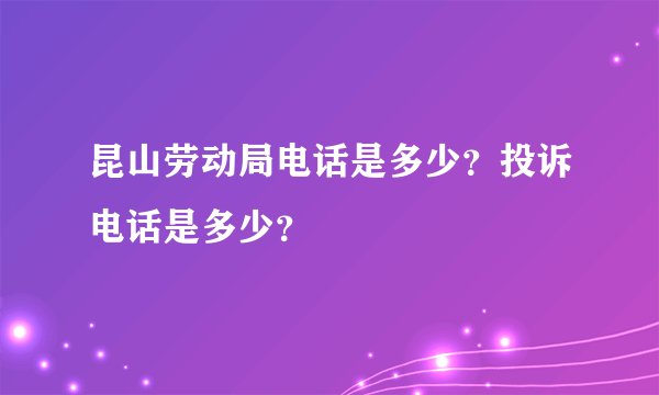 昆山劳动局电话是多少？投诉电话是多少？