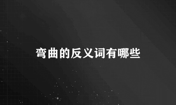 弯曲的反义词有哪些