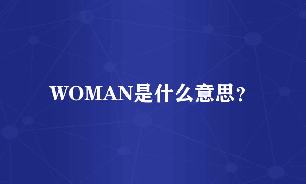 WOMAN是什么意思？