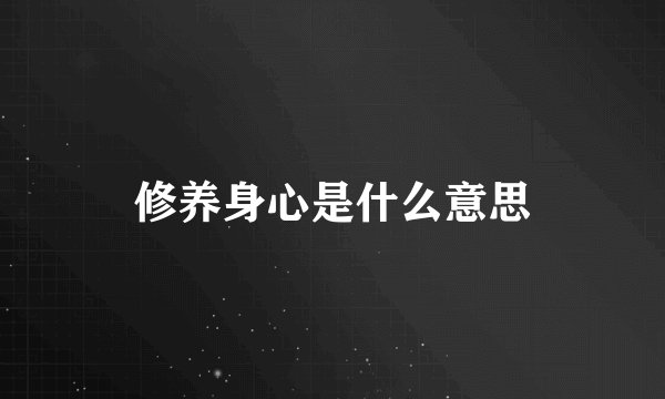 修养身心是什么意思