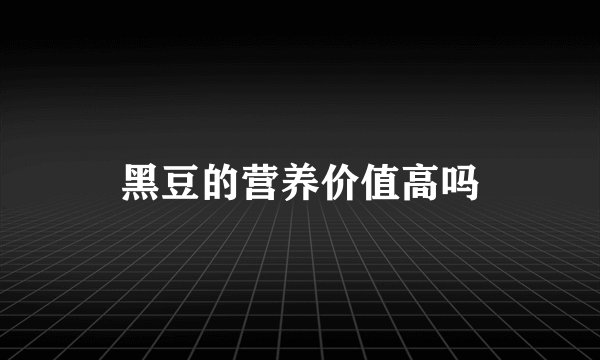 黑豆的营养价值高吗