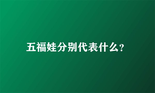 五福娃分别代表什么？
