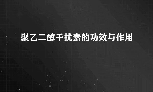 聚乙二醇干扰素的功效与作用