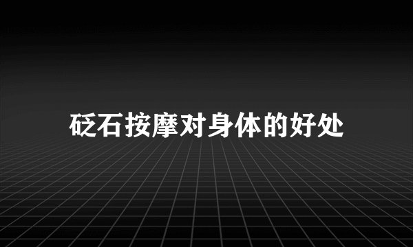 砭石按摩对身体的好处