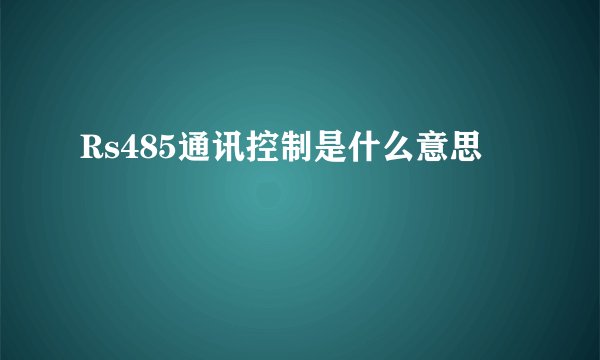 Rs485通讯控制是什么意思