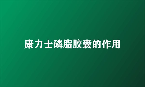 康力士磷脂胶囊的作用