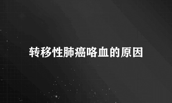 转移性肺癌咯血的原因