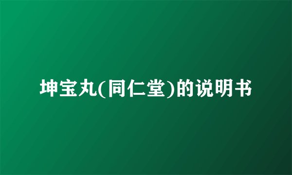 坤宝丸(同仁堂)的说明书
