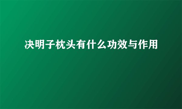 决明子枕头有什么功效与作用