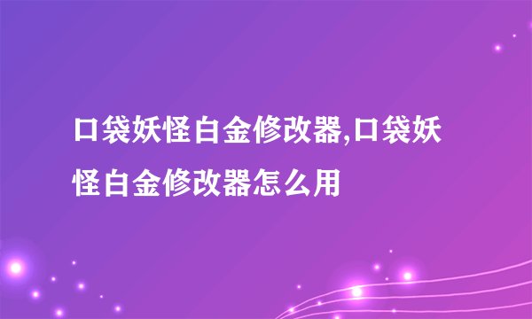 口袋妖怪白金修改器,口袋妖怪白金修改器怎么用