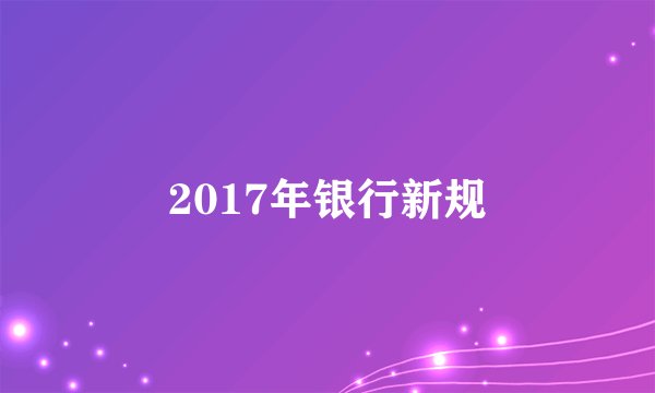 2017年银行新规