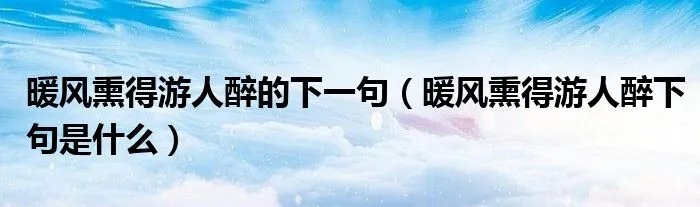 暖风熏得游人醉的下一句（暖风熏得游人醉下句是什么）