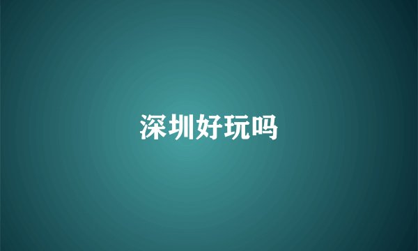 深圳好玩吗