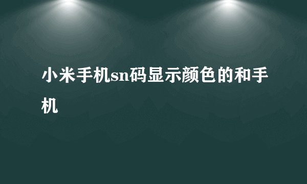 小米手机sn码显示颜色的和手机