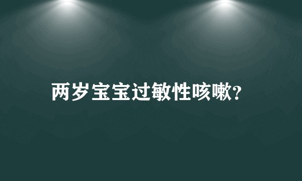 两岁宝宝过敏性咳嗽？