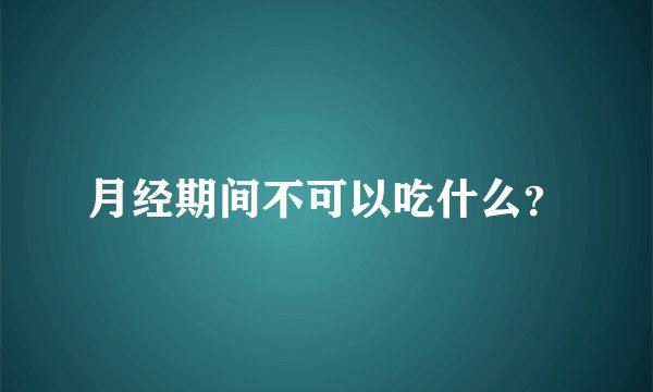 月经期间不可以吃什么？