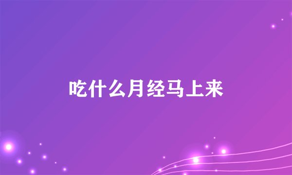 吃什么月经马上来
