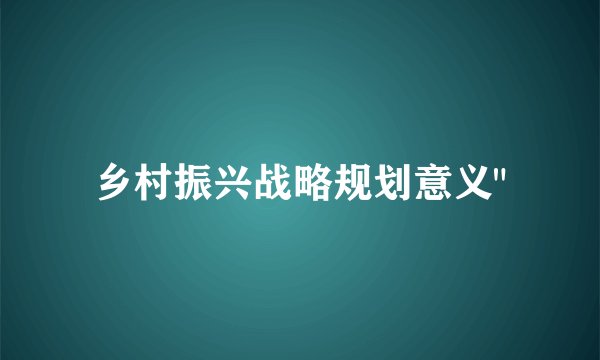 乡村振兴战略规划意义