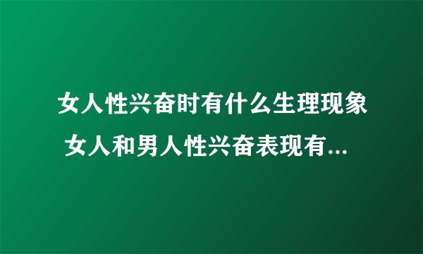 女人性兴奋时有什么生理现象 女人和男人性兴奋表现有什么区别