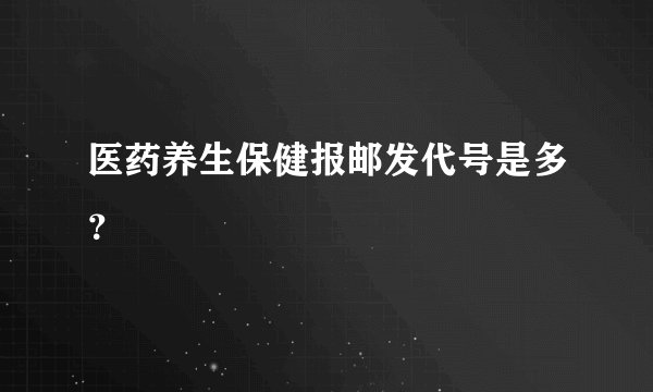 医药养生保健报邮发代号是多？