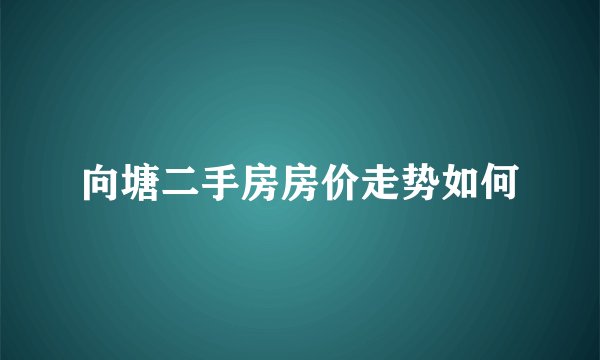 向塘二手房房价走势如何