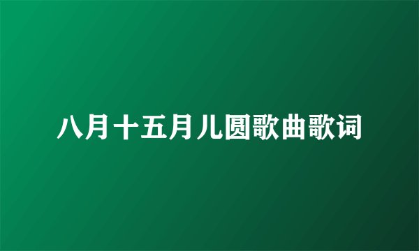 八月十五月儿圆歌曲歌词