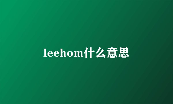 leehom什么意思