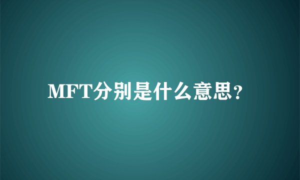 MFT分别是什么意思？