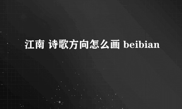 江南 诗歌方向怎么画 beibian