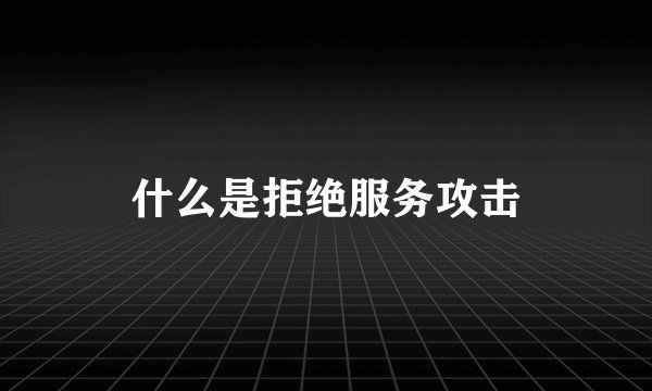 什么是拒绝服务攻击