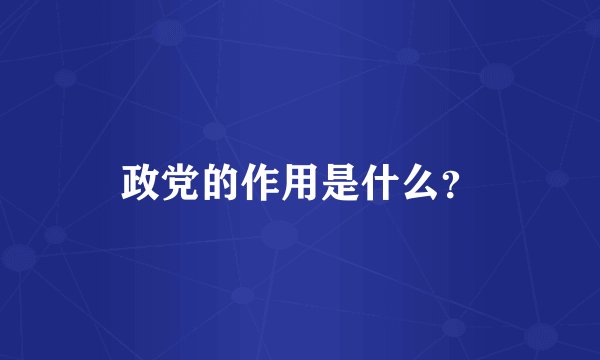 政党的作用是什么？