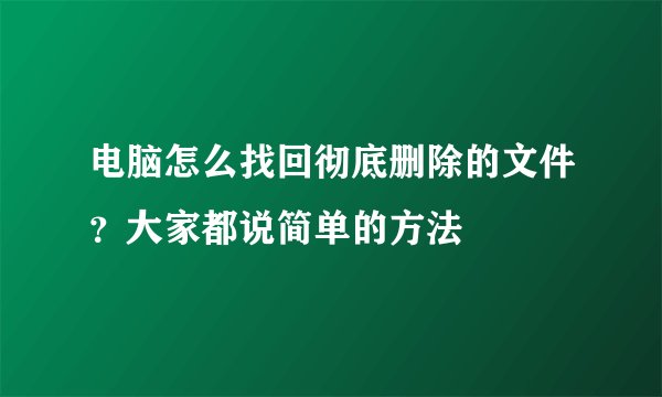 电脑怎么找回彻底删除的文件？大家都说简单的方法