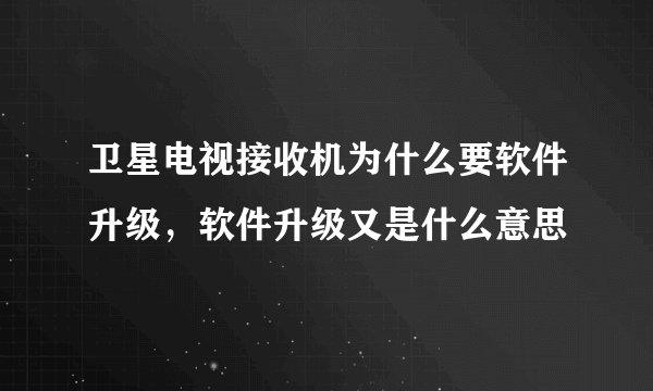 卫星电视接收机为什么要软件升级，软件升级又是什么意思