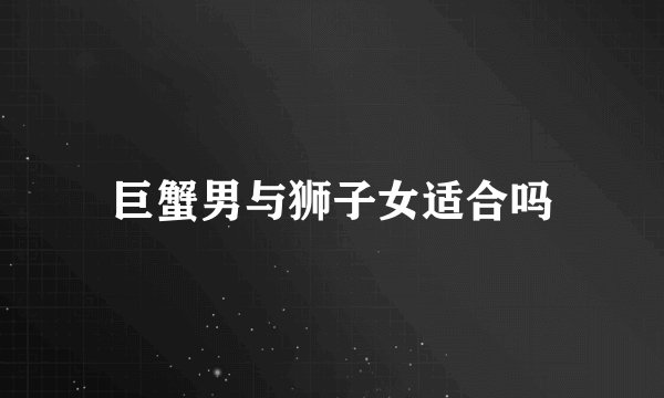 巨蟹男与狮子女适合吗