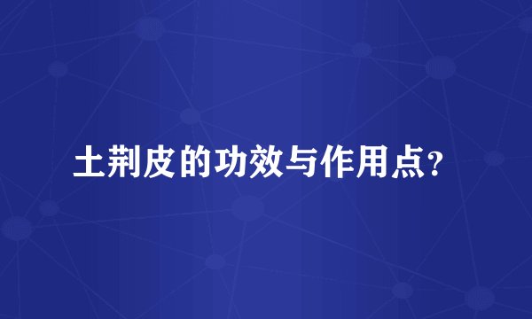 土荆皮的功效与作用点？