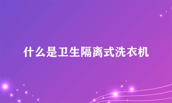 什么是卫生隔离式洗衣机
