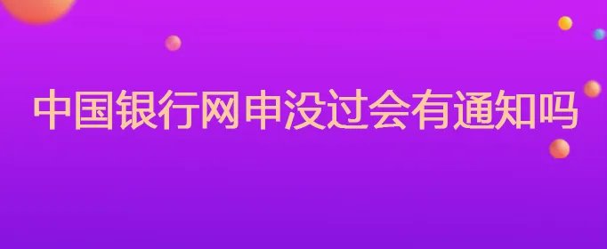 中国银行网申没过会有通知吗