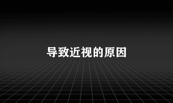 导致近视的原因