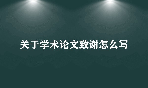 关于学术论文致谢怎么写
