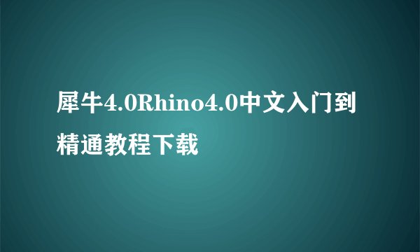 犀牛4.0Rhino4.0中文入门到精通教程下载