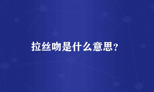 拉丝吻是什么意思？