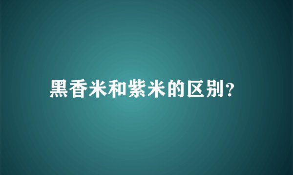 黑香米和紫米的区别？