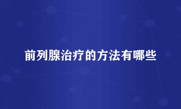 前列腺治疗的方法有哪些